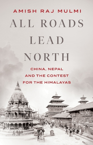 Паперова книга «All Roads Lead North: China, Nepal and the Contest for the Himalayas», автор Аміш Радж Мулмі - фото №1