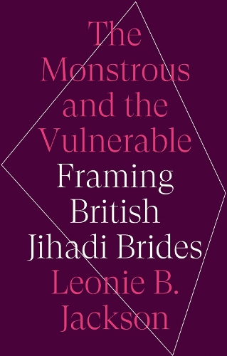 Бумажная книга «The Monstrous and the Vulnerable: Framing British Jihadi Brides», автор Леони Б. Джексон - фото №1