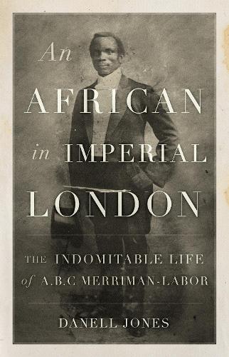 Бумажная книга «An African in Imperial London: The Indomitable Life of A. B. C. Merriman-Labor», автор Данелл Джонс - фото №1