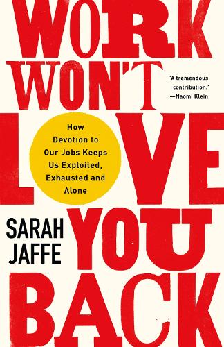 Бумажная книга «Work Won't Love You Back: How Devotion to Our Jobs Keeps Us Exploited, Exhausted and Alone», автор Сара Джаффе - фото №1