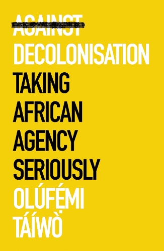 Бумажная книга «Against Decolonisation: Taking African Agency Seriously», автор Олуфẹ́ми Таивот - фото №1