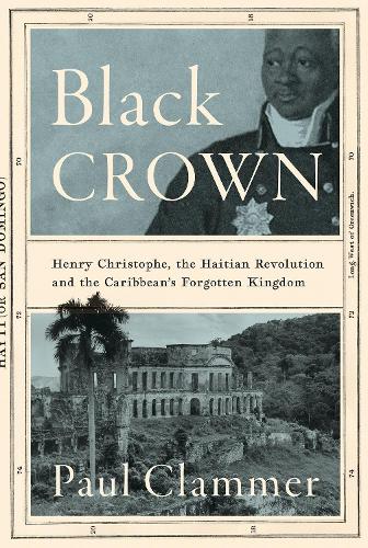 Бумажная книга «Black Crown: Henry Christophe, the Haitian Revolution and the Caribbean's Forgotten Kingdom», автор Пол Кламмер - фото №1