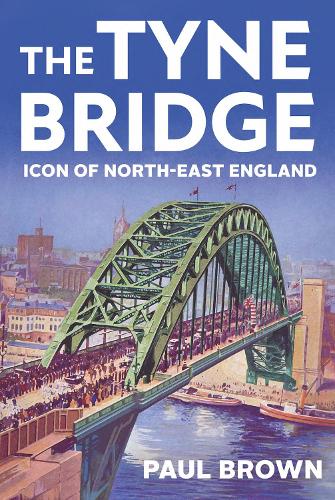 Бумажная книга «The Tyne Bridge: Icon of North-East England», автор Пол Браун - фото №1