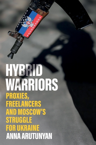 Бумажная книга «Hybrid Warriors: Proxies, Freelancers and Moscow's Struggle for Ukraine», автор Анна Арутунян - фото №1