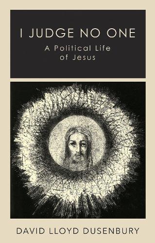 Бумажная книга «I Judge No One: A Political Life of Jesus», автор Дэвид Ллойд Дюзенбери - фото №1
