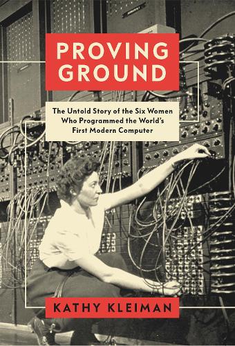 Паперова книга «Proving Ground: The Untold Story of the Six Women Who Programmed the World’s First Modern Computer», автор Кеті Клейман - фото №1
