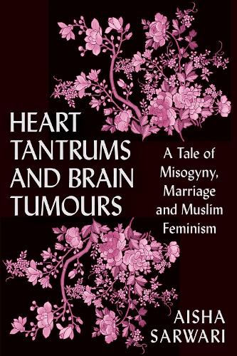 Бумажная книга «Heart Tantrums and Brain Tumours: A Tale of Misogyny, Marriage and Muslim Feminism», автор Айша Сарвари - фото №1