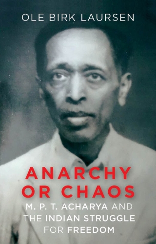 Бумажная книга «Anarchy or Chaos: M. P. T. Acharya and the Indian Struggle for Freedom», автор Оле Бирк Лаурсен - фото №1
