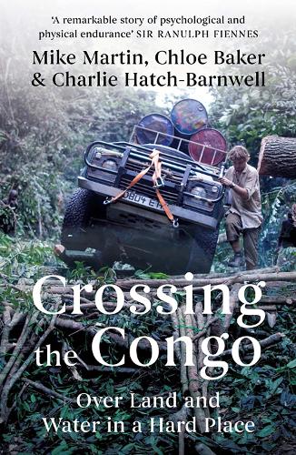 Бумажная книга «Crossing the Congo: Over Land and Water in a Hard Place», авторов Чарли Хэтч-Барнуэлл, Хлоя Бейкер, Мартин - фото №1