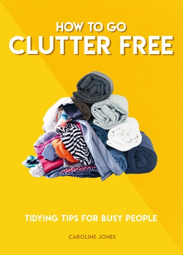 [object Object] «How to Go Clutter Free: Tidying tips for busy people», автор Кэролайн Джонс - фото №1