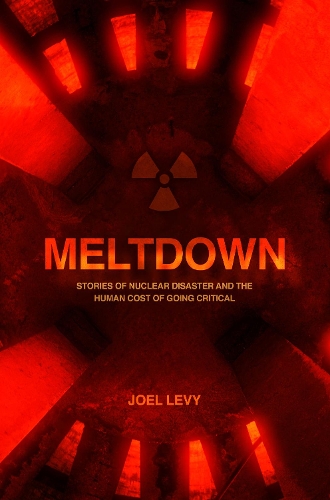 Паперова книга «Meltdown: Stories of nuclear disaster and the human cost of going critical», автор Джоел Леві - фото №1