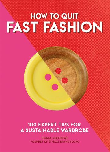 Бумажная книга «How to Quit Fast Fashion: 100 Expert Tips for a Sustainable Wardrobe», автор Эмма Мэтьюс - фото №1