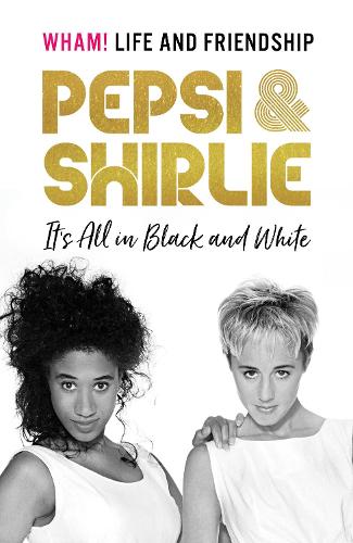 Паперова книга «Pepsi & Shirlie - It's All in Black and White: Wham! Life and Friendship», авторів Пепсі Демак-Крокетт, Ширлі Кемп - фото №1