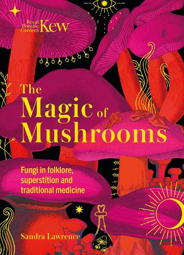 Бумажная книга «Kew - The Magic of Mushrooms: Fungi in folklore, superstition and traditional medicine» - фото №1