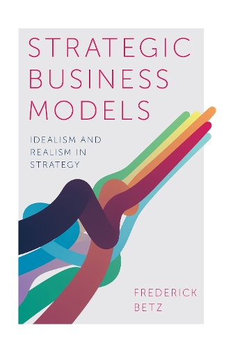Паперова книга «Strategic Business Models: Idealism and Realism in Strategy», автор Фредерік Бец - фото №1