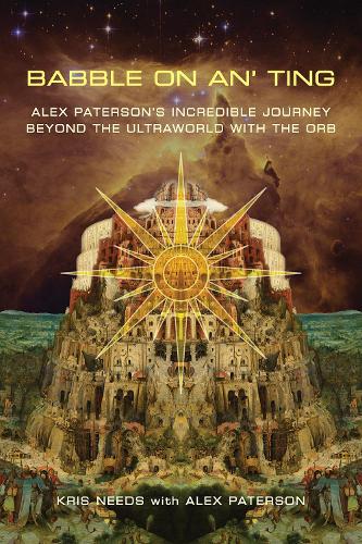 Бумажная книга «Babble On An' Ting: Alex Paterson's Incredible Journey Beyond the Ultraworld with The Orb», автор Крис Нидс - фото №1