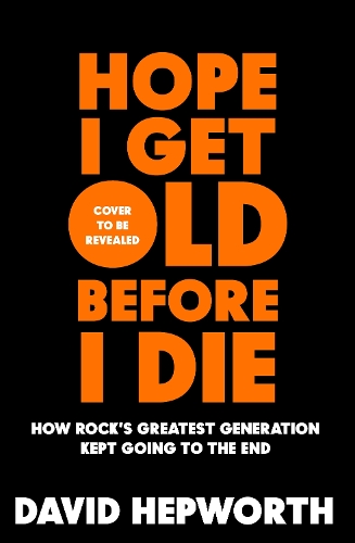 Паперова книга «Hope I Get Old Before I Die: Why rock stars never retire», автор Девід Гепворт - фото №1