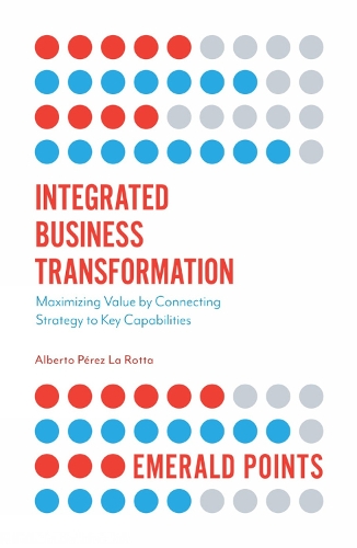 [object Object] «Integrated Business Transformation: Maximizing Value by Connecting Strategy to Key Capabilities», автор Альберто Перес Ла Ротта - фото №1