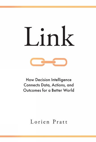 Паперова книга «Link: How Decision Intelligence Connects Data, Actions, and Outcomes for a Better World», автор Лоріен Пратт - фото №1