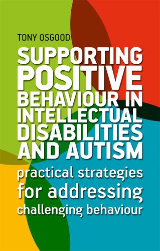Паперова книга «Supporting Positive Behaviour in Intellectual Disabilities and Autism: Practical Strategies for Addressing Challenging Behaviour», автор Тоні Осгуд - фото №1