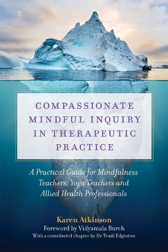 Паперова книга «Compassionate Mindful Inquiry in Therapeutic Practice: A Practical Guide for Mindfulness Teachers, Yoga Teachers and Allied Health Professionals», автор Карен Аткінсон - фото №1