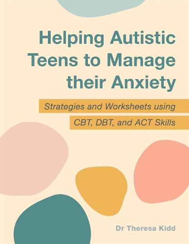 Бумажная книга «Helping Autistic Teens to Manage their Anxiety: Strategies and Worksheets using CBT, DBT, and ACT Skills», автор Тереза Кидд - фото №1