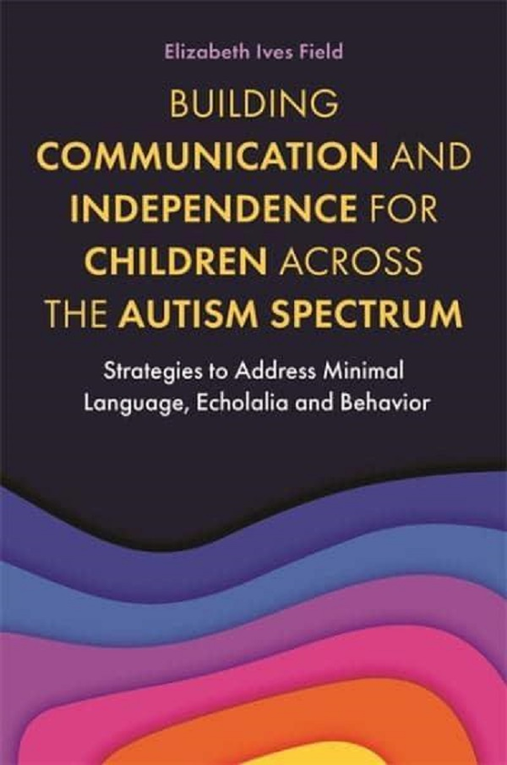 Бумажная книга «Building Communication and Independence for Children Across the Autism Spectrum. Strategies to Address Minimal Language, Echolalia and Behavior», автор Элизабет Филд - фото №1
