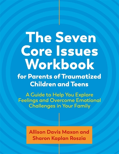 Бумажная книга «The Seven Core Issues Workbook for Parents of Traumatized Children and Teens: A Guide to Help You Explore Feelings and Overcome Emotional Challenges in Your Family», авторов Эллисон Дэвис Максон, Шэрон Росзиа - фото №1