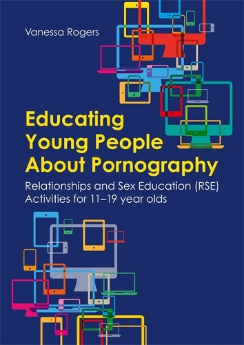 Бумажная книга «Educating Young People About Pornography: Relationships and Sex Education (RSE) Activities for 11-19 year olds», автор Ванесса Роджерс - фото №1