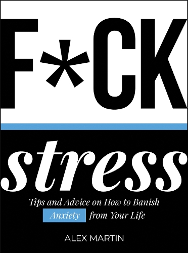 Бумажная книга «F*ck Stress: Tips and Advice on How to Banish Anxiety from Your Life», автор Алекс Мартин - фото №1