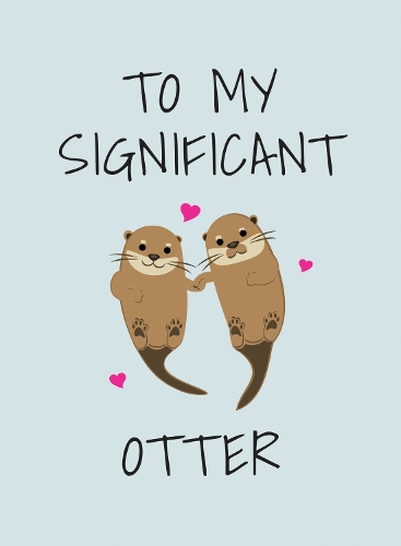 Бумажная книга «To My Significant Otter: A Cute Illustrated Book to Give to Your Squeak-Heart», автор Summersdale Publishers - фото №1