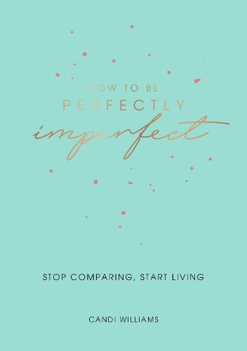 Бумажная книга «How to Be Perfectly Imperfect: Stop Comparing, Start Living», автор Кэнди Уильямс - фото №1