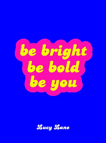 Бумажная книга «Be Bright, Be Bold, Be You: Uplifting Quotes and Statements to Empower You», автор Люси Лейн - фото №1
