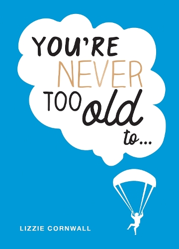 Бумажная книга «You're Never Too Old to...: Over 100 Ways to Stay Young at Heart», автор Лиззи Корнуэлл - фото №1