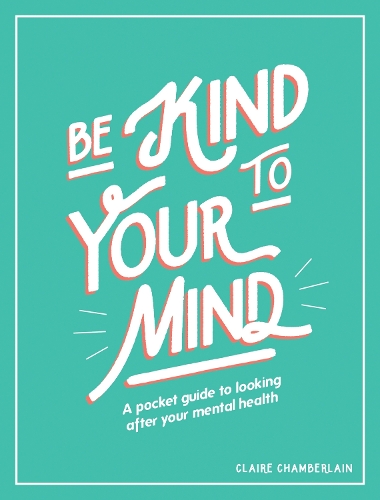 Бумажная книга «Be Kind to Your Mind: A Pocket Guide to Looking After Your Mental Health», автор Клэр Чемберлен - фото №1
