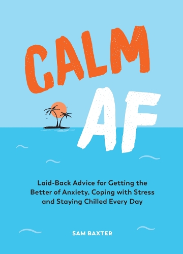 Паперова книга «Calm AF: Laid-Back Advice for Getting the Better of Anxiety, Coping with Stress and Staying Chilled Every Day», автор Сем Бакстер - фото №1