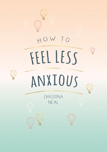 Бумажная книга «How to Feel Less Anxious: Tips and Techniques to Help You Say Goodbye to Your Worries», автор Кристина Нил - фото №1