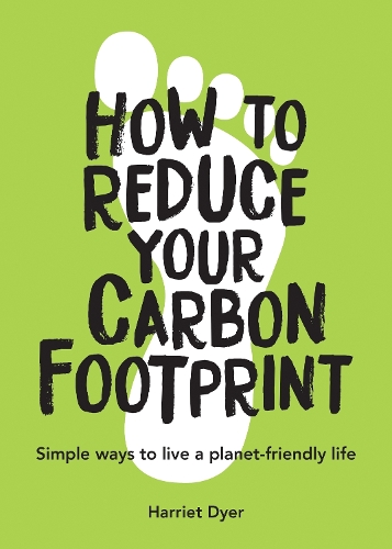 Бумажная книга «How to Reduce Your Carbon Footprint: Simple Ways to Live a Planet-Friendly Life», автор Гарриет Дайер - фото №1