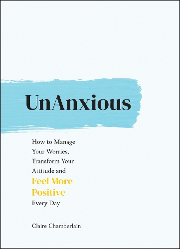 Бумажная книга «UnAnxious: How to Manage Your Worries, Transform Your Attitude and Feel More Positive Every Day», автор Клэр Чемберлен - фото №1
