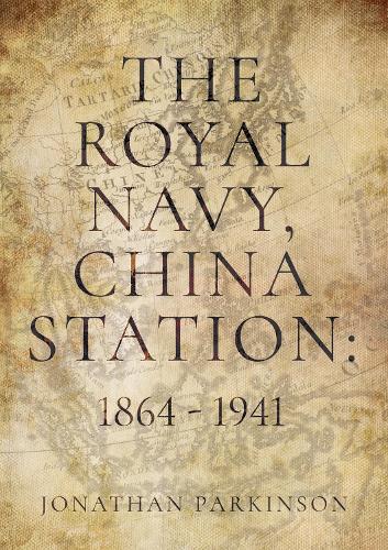 Бумажная книга «The Royal Navy, China Station: 1864 - 1941: As seen through the lives of the Commanders in Chief», автор Джонатан Паркинсон - фото №1