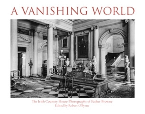 Бумажная книга «A Vanishing World: The Irish Country House Photographs of Father Browne», автор Роберт О'Бирн - фото №1