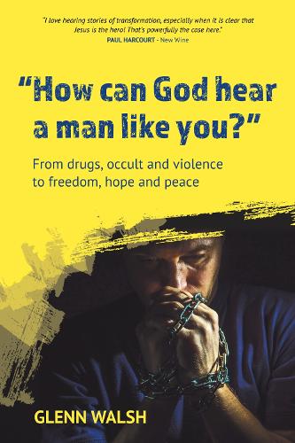 Бумажная книга «How Can God Hear A Man Like You?: From drugs, occult and violence to freedom, hope and peace», автор Гленн Уолш - фото №1
