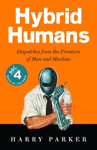 Бумажная книга «Hybrid Humans: Dispatches from the Frontiers of Man and Machine», автор Гарри Паркер - фото №1