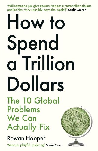 Паперова книга «How to Spend a Trillion Dollars: The 10 Global Problems We Can Actually Fix», автор Роуен Хупер - фото №1