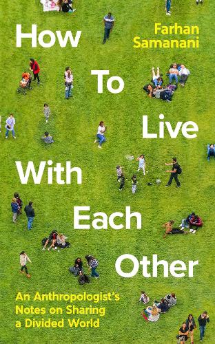 Бумажная книга «How To Live With Each Other: An Anthropologist's Notes on Sharing a Divided World», автор Фархан Саманани - фото №1