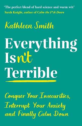Бумажная книга «Everything Isn’t Terrible: Conquer Your Insecurities, Interrupt Your Anxiety and Finally Calm Down», автор Кэтлин Смит - фото №1