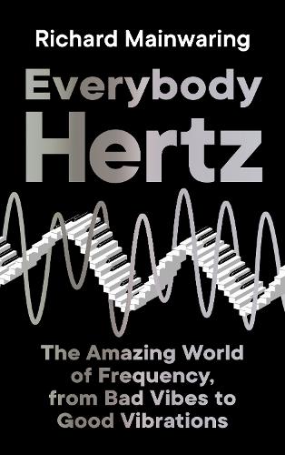 Бумажная книга «Everybody Hertz: The Amazing World of Frequency, from Bad Vibes to Good Vibrations», автор Ричард Мейнуоринг - фото №1