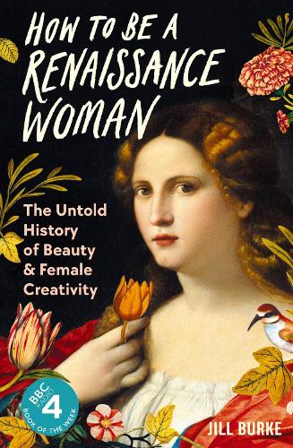 Бумажная книга «How to be a Renaissance Woman: The Untold History of Beauty and Female Creativity», автор Джилл Берк - фото №1