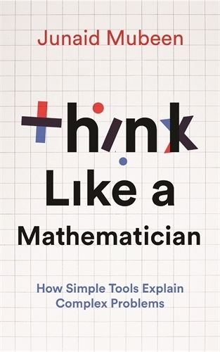 Бумажная книга «Think Like a Mathematician: Simple Tools for Complex Everyday Problems», автор Джунаид Мубин - фото №1