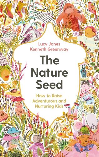 Бумажная книга «The Nature Seed: How to Raise Adventurous and Nurturing Kids», авторов Кеннет Гринвей, Люси Джонс - фото №1